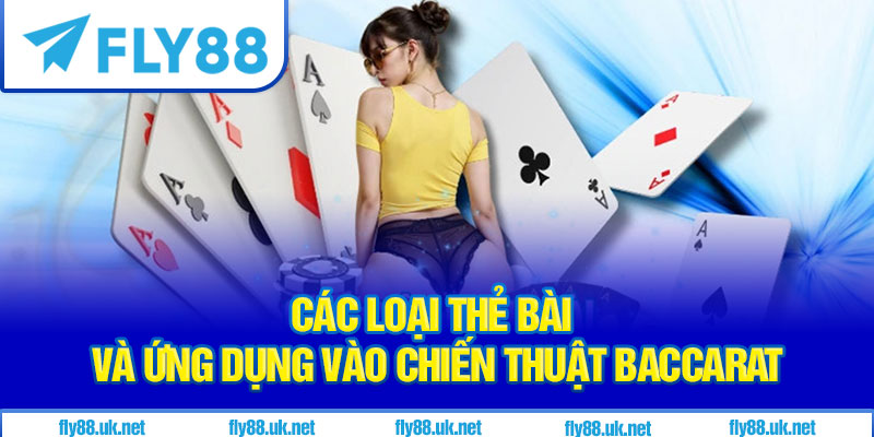 Các loại thẻ bài và ứng dụng vào chiến thuật baccarat