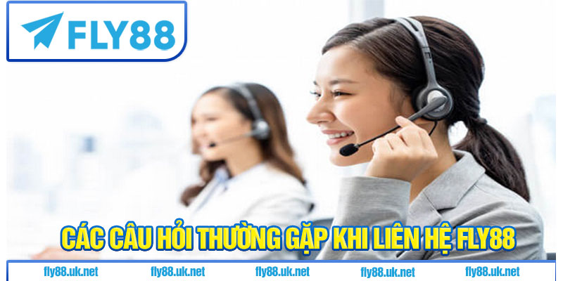 Các câu hỏi thường gặp khi liên hệ fly88
