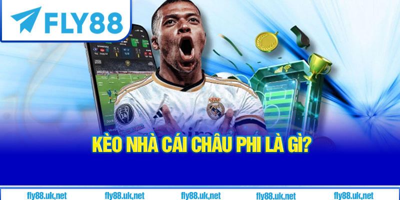 Kèo Nhà Cái Châu Phi Là Gì?